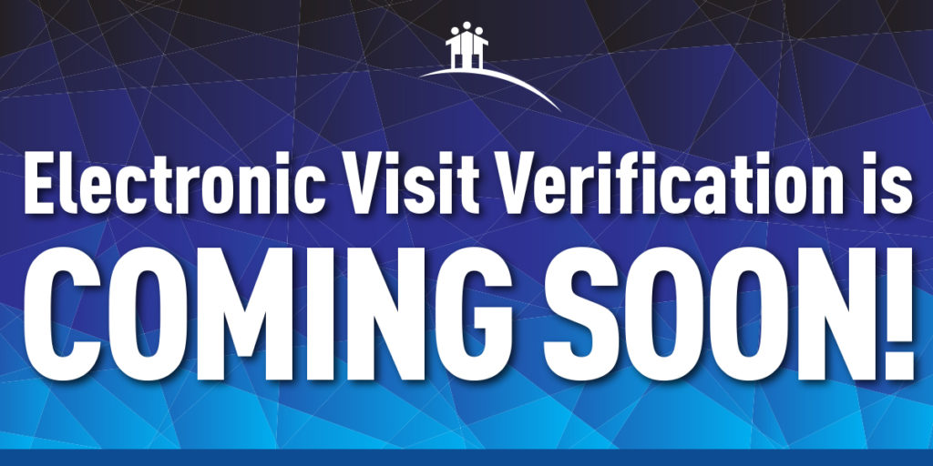 Electronic Visit Verification is Coming Soon!